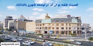 اهمیت نقشه یو تی ام در توسعه شهری یافت‌آباد